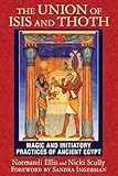 The Union Of Isis And Thoth Magic And Initiatory Practices Of Ancient Egypt English Edition