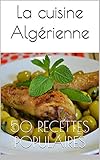 La Cuisine Algrienne 50 Recettes Populaires Le Top De La Cuisine Orientale T 1
