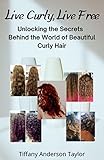 Live Curly Live Free Unlocking The Secrets Behind The World Of Beautiful Curly Hair English Edition
