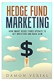 Hedge Fund Marketing How Smart Hedge Funds Operate To Get Investors And Raise Aum English Edition