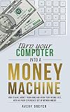 Turn Your Computer Into A Money Machine In 2020 How To Make Money From Home And Grow Your Income Fast With No Prior Experience Set Up Within A Week