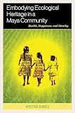 Embodying Ecological Heritage In A Maya Community Health Happiness And Identity