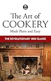 The Art Of Cookery Made Plain And Easy The Revolutionary 1805 Classic English Edition