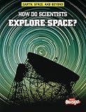 How Do Scientists Explore Space Earth Space Beyond