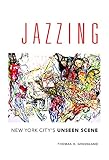 Jazzing New York Citys Unseen Scene Music In American Life English Edition
