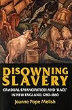 Disowning Slavery Gradual Emancipation And Race In New England 17801860 English Edition