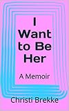I Want To Be Her A Memoir English Edition