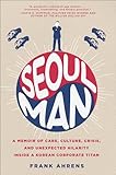 Seoul Man A Memoir Of Cars Culture Crisis And Unexpected Hilarity Inside A Korean Corporate Titan