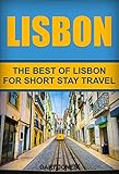 Lisbon The Best Of Lisbon For Short Stay Travel Short Stay Travel City Guides Book 19 English Edition