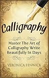 Calligraphy Master The Art Of Calligraphy Write Beautifully In Days Calligraphy 101 Calligraphy Mastery English Edition