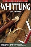 The Little Book Of Whittling Passing Time On The Trail On The Porch And Under The Stars English Edition