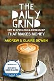 The Daily Grind How To Open And Run A Coffee Shop That Makes Money English Edition