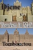 Tourism In Mali Tombouctou Djenne And Dogon Kingdom Mali Empire And More