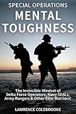 Special Operations Mental Toughnessthe Invincible Mindset Of Delta Force Operators Navy Seals Army Rangers Other Elite Warriors English Edition