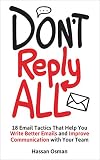 Dont Reply All 18 Email Tactics That Help You Write Better Emails And Improve Communication With Your Team English Edition