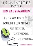 15 Minutes Pour Les Sauvegardes: En 15 Mn, Les Cl%C3%A9s Pour Ne Plus Perdre Un Fichier, Une Photo, Une Vid%C3%A9o