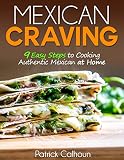 Mexican Craving 9 Easy Steps To Cooking Authentic Mexican At Home English Edition