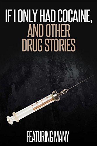 If I Only Had Cocaine, and Other Drug Stories book cover