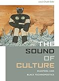 The Sound Of Culture Diaspora And Black Technopoetics English Edition