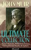 John Muir Ultimate Collection Travel Memoirs Wilderness Essays Environmental Studies Letters Illustrated Picturesque California The Treasures Of The Corwin And More English Edition