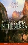 My First Summer In The Sierra With Original Drawings Photographs Adventure Memoirs Travel Sketches Wilderness Studies English Edition