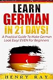 German Learn German In 21 Days A Practical Guide To Make German Look Easy Even For Beginners German French Spanish Italian English Edition