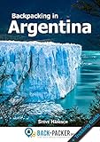 Backpacking In Argentina Travel Guide Trekking Guide For Independent Travelers English Edition