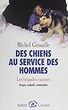 Des Chiens Au Service Des Hommes: Les Brigades Canines, Drogue, Explosifs, Catastrophes (v%C3%A9cu)