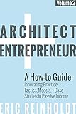 Architect And Entrepreneur A Howto Guide For Innovating Practice Tactics Strategies And Case Studies In Passive Income English Edition