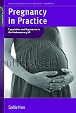 Pregnancy In Practice Expectation And Experience In The Contemporary Us Fertility Reproduction And Sexuality Social And Cultural Perspectives Book 25 English Edition