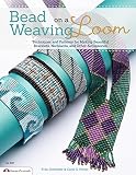 Bead Weaving On A Loom Techniques And Patterns For Making Beautiful Bracelets Necklaces And Other Accessories