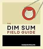The Dim Sum Field Guide A Taxonomy Of Dumplings Buns Meats Sweets And Other Specialties Of The Chinese Teahouse English Edition