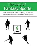 The Lord Of Fantasy Sports How I Used Data Statistics Web Scraping And Ingenuity To Beat You In One Day Fantasy Sports English Edition