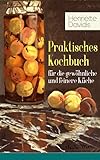 Praktisches Kochbuch Fr Die Gewhnliche Und Feinere Kche Mit Besonderer Bercksichtigung Der Anfngerinnen Und Angehenden Ein Klassiker Der Deutschen Mit Ber 1500 Rezepten German Edition