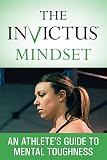 The Invictus Mindset An Athletes Guide To Mental Toughness English Edition