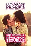 La Th%C3%A9ologie Du Corps Pour Les D%C3%A9butants: Une Nouvelle R%C3%A9volution Sexuelle (articles Sans C)
