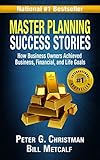 Master Planning Success Stories How Business Owners Used Master Planning To Achieve Business Financial And Life Goals The Master Plan Book 2