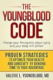 The Youngblood Code Change Your Perception About Aging And Your Body Will Follow English Edition
