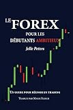 Le Forex Pour Les Dbutants Ambitieux Un Guide Pour Russir En Trading