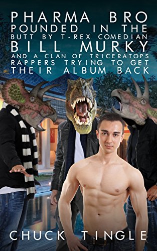 Pharma Bro Pounded In The Butt By T-Rex Comedian Bill Murky And A Clan Of Triceratops Rappers Trying To Get Their Album Back book cover