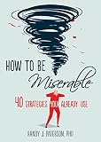 How To Be Miserable 40 Strategies You Already Use English Edition