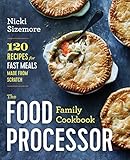 The Food Processor Family Cookbook 120 Recipes For Fast Meals Made From Scratch English Edition