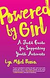 Powered By Girl A Field Guide For Supporting Youth Activists English Edition