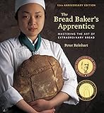 The Bread Bakers Apprentice 15th Anniversary Edition Mastering The Art Of Extraordinary Bread A Baking Book English Edition