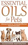 Essential Oils For Pets Ultimate Guide For Amazingly Effective Natural Remedies For Pets Natural Pet Remediesessential Oils Dogs Essential Oils Catsaromatherapy Petsessential Oils For Pets