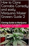 How To Clone Cannabis Correctly And Easily Marijuana Master Growers Guide 2 Cloning Guide To Marijuana Master Growers Guide To Cannabis English Edition
