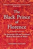 The Black Prince Of Florence The Spectacular Life And Treacherous World Of Alessandro De Medici English Edition