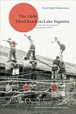 The Little Third Reich On Lake Superior A History Of Canadian Internment Camp R English Edition