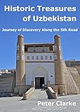Historic Treasures Of Uzbekistan Journey Of Discovery Along The Silk Road English Edition
