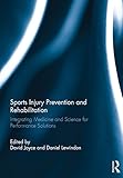 Sports Injury Prevention And Rehabilitation Integrating Medicine And Science For Performance Solutions English Edition